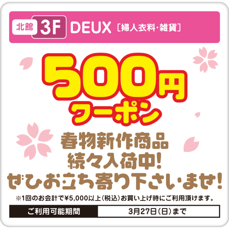 北館3階　DEUX　500円クーポン　春物新作商品続々入荷中！ぜひお立ち寄りください。