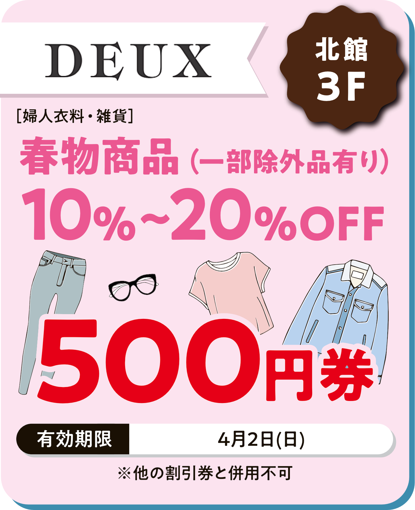 DEUX
春物商品（一部除外あり）
10％～20％OFF
500円券